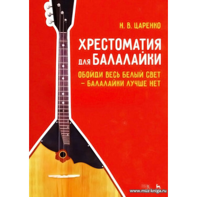 Хрестоматия для балалайки. Обойди весь белый свет - балалайки лучше нет.