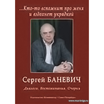 Кто-то вспомнит про меня и вздохнет украдкой. Сергей Баневич. Диалоги. Воспоминания. Очерк