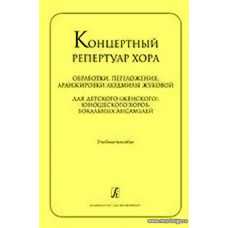 Концертный репертуар хора. Обработки, переложения, аранжировки для детского (женского), юношеского хоров Людмилы Жуковой. Учебное пособие.