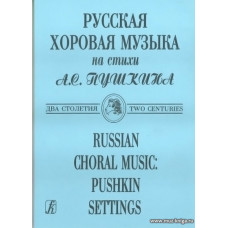 Русская хоровая музыка на стихи А. С. Пушкина. Два столетия. Для хора a cappella. 200-летию со дня рождения А. С. Пушкина посвящается. 