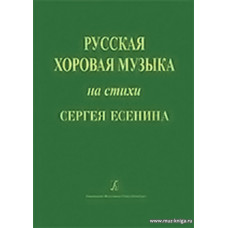 Русская хоровая музыка на стихи Сергея Есенина. Учебное пособие по хоровому дирижированию с рекомендациями для начинающих дирижеров.