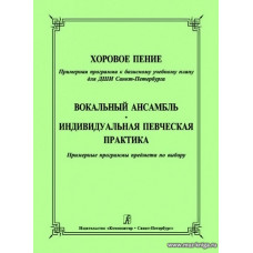 Хоровое пение. Примерная программа к базисному учебному плану для ДШИ Санкт-Петербурга. Вокальный ансамбль. Индивидуальная певческая практика. Примерные программы предмета по выбору.