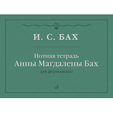 Нотная тетрадь Анны Магдалены Бах для фортепиано / издание подготовлено С. А. Морозовым