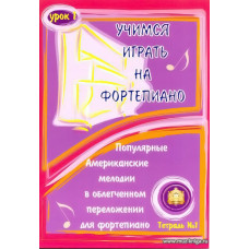 Учимся играть на фортепиано. Урок 1. Тетрадь 1. Популярные американские мелодии в облегченном переложении для фортепиано.