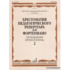 Хрестоматия педагогического репертуара для фортепиано. Произведения крупной формы. Выпуск 2. 5 класс ДМШ.