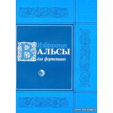 Избранные вальсы для фортепиано (Шуберт Ф., Вебер К., Шуман Р., Грибоедов А., Жилин А., Варламов А. и др.)