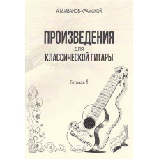 Произведения для классической гитары. Тетрадь 5. Иванов-Крамской