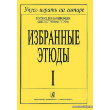 Избранные этюды. Пособие для начинающих (шестиструнная гитара). В трех выпусках. Выпуск 1.