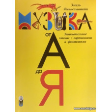 Музыка от А до Я. Занимательное чтение с картинками и фантазиями. Детская музыкальная энциклопедия для домашнего и школьного образования