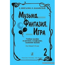 Музыка, фантазия, игра. Часть 2. Учебное пособие по ритмике, сольфеджио, слушанию музыки. Для детей 5-8 лет.