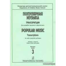 Популярная музыка. Транскрипции для ансамбля скрипачей и фортепиано. Клавир и партии. Выпуск 3.