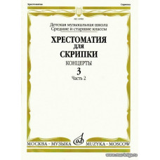 Хрестоматия для скрипки. Концерты. Выпуск 3. Часть 2. Средние и старшие классы ДМШ.